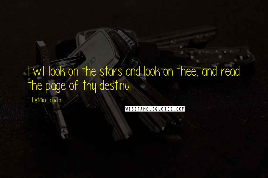 Letitia Landon Quotes: I will look on the stars and look on thee, and read the page of thy destiny.