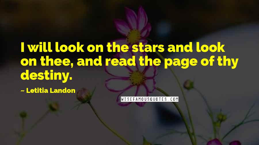 Letitia Landon Quotes: I will look on the stars and look on thee, and read the page of thy destiny.