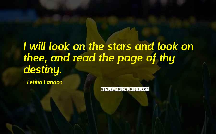 Letitia Landon Quotes: I will look on the stars and look on thee, and read the page of thy destiny.