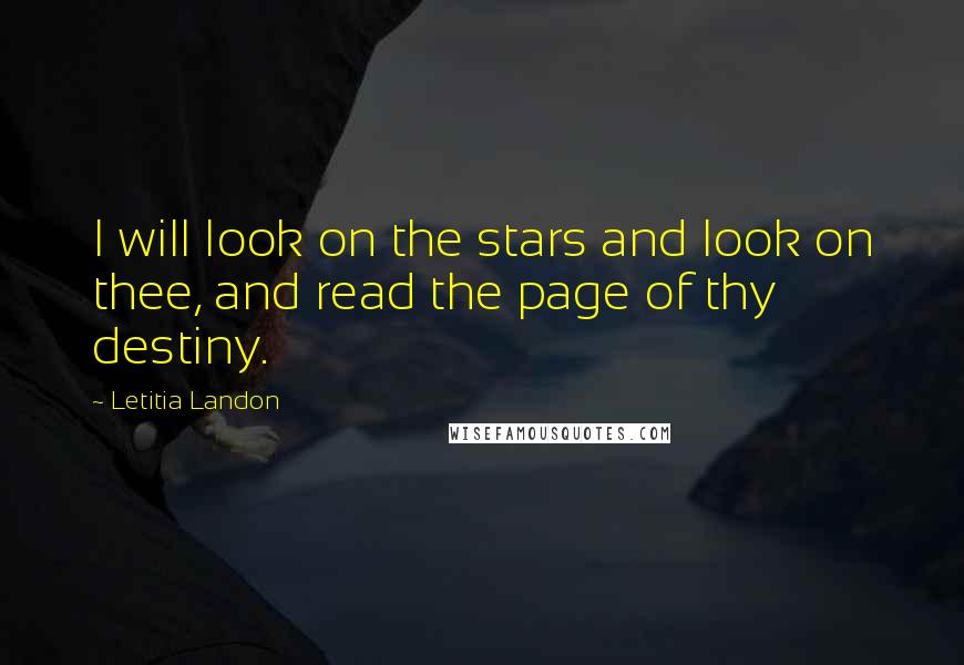 Letitia Landon Quotes: I will look on the stars and look on thee, and read the page of thy destiny.