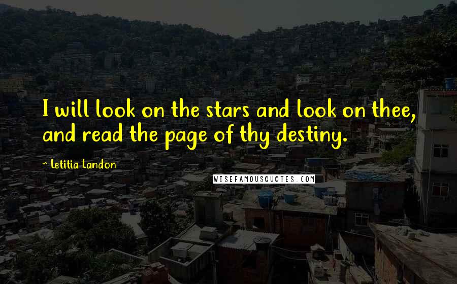 Letitia Landon Quotes: I will look on the stars and look on thee, and read the page of thy destiny.