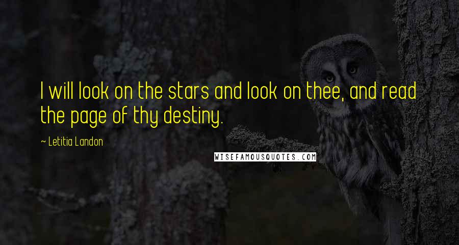 Letitia Landon Quotes: I will look on the stars and look on thee, and read the page of thy destiny.
