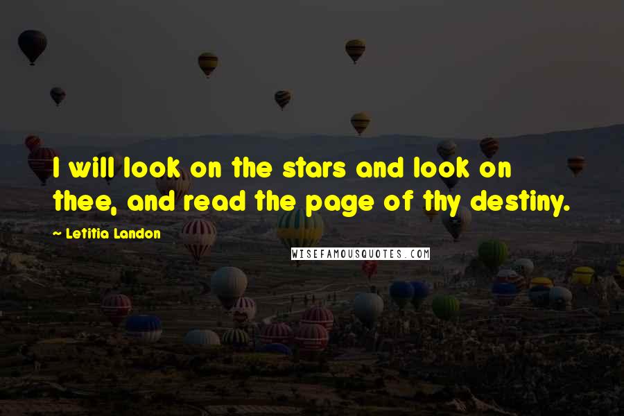 Letitia Landon Quotes: I will look on the stars and look on thee, and read the page of thy destiny.