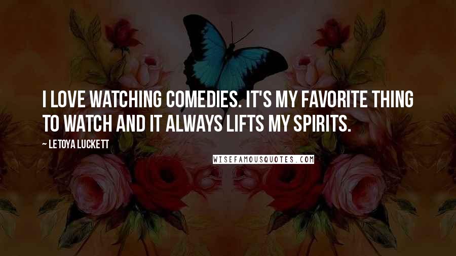 LeToya Luckett Quotes: I love watching comedies. It's my favorite thing to watch and it always lifts my spirits.