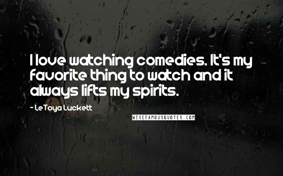 LeToya Luckett Quotes: I love watching comedies. It's my favorite thing to watch and it always lifts my spirits.