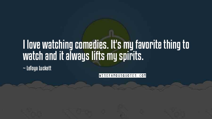 LeToya Luckett Quotes: I love watching comedies. It's my favorite thing to watch and it always lifts my spirits.