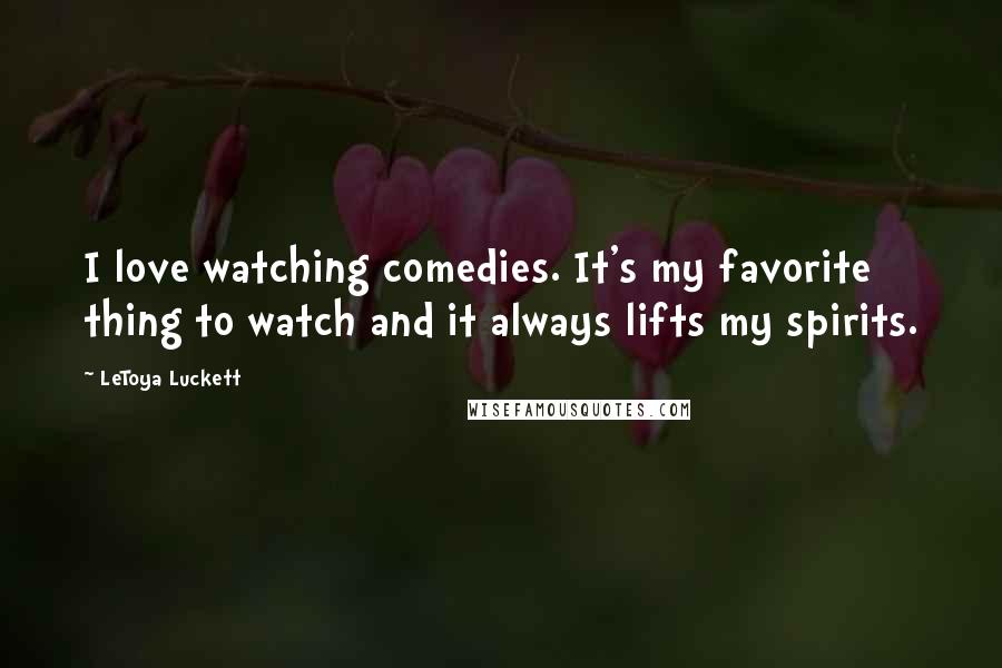 LeToya Luckett Quotes: I love watching comedies. It's my favorite thing to watch and it always lifts my spirits.