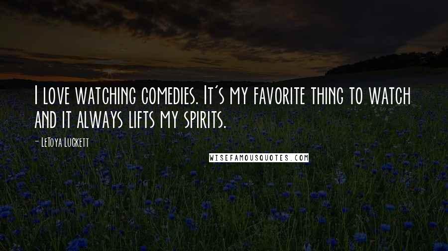 LeToya Luckett Quotes: I love watching comedies. It's my favorite thing to watch and it always lifts my spirits.