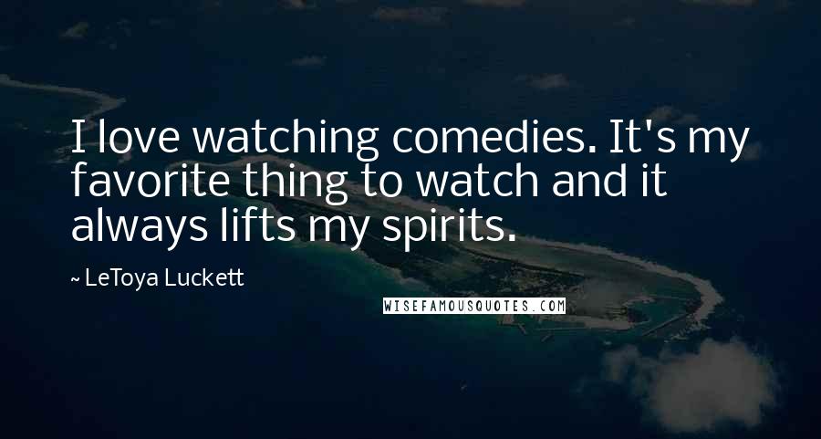 LeToya Luckett Quotes: I love watching comedies. It's my favorite thing to watch and it always lifts my spirits.