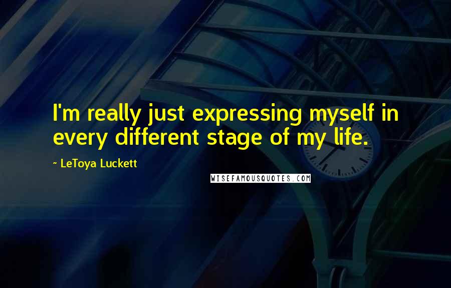 LeToya Luckett Quotes: I'm really just expressing myself in every different stage of my life.