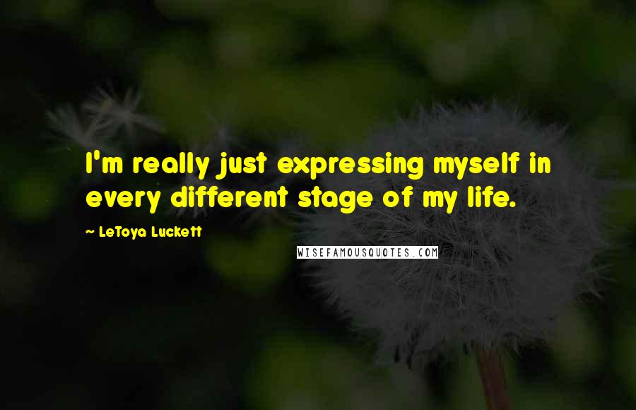 LeToya Luckett Quotes: I'm really just expressing myself in every different stage of my life.