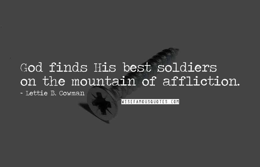 Lettie B. Cowman Quotes: God finds His best soldiers on the mountain of affliction.