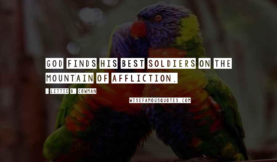 Lettie B. Cowman Quotes: God finds His best soldiers on the mountain of affliction.