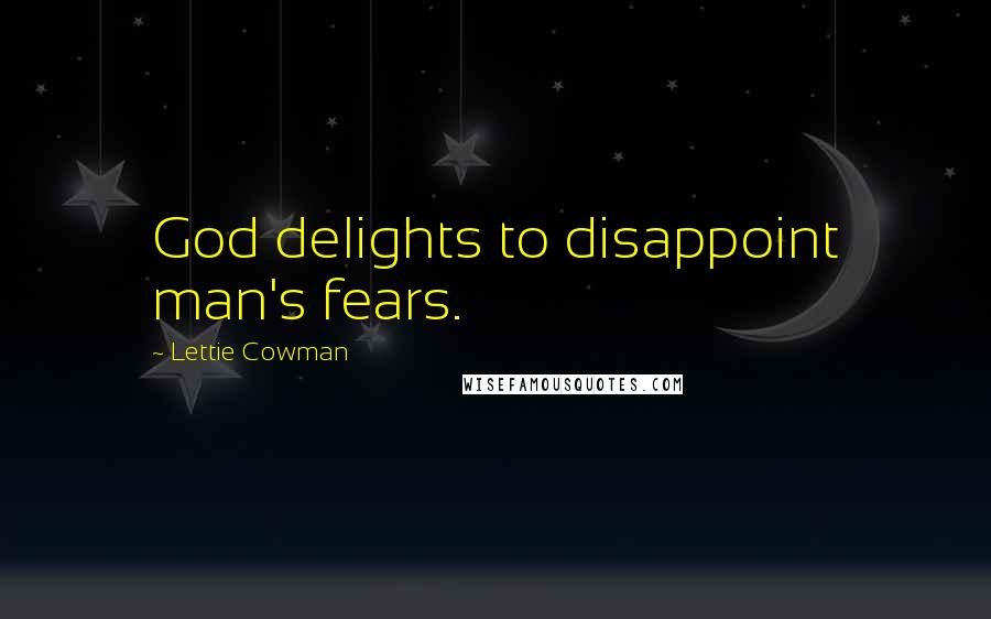 Lettie Cowman Quotes: God delights to disappoint man's fears.