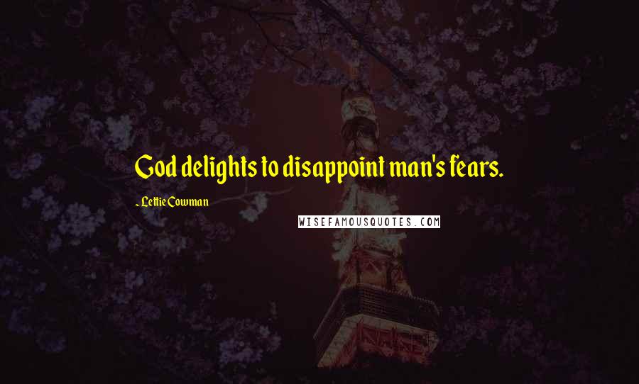 Lettie Cowman Quotes: God delights to disappoint man's fears.