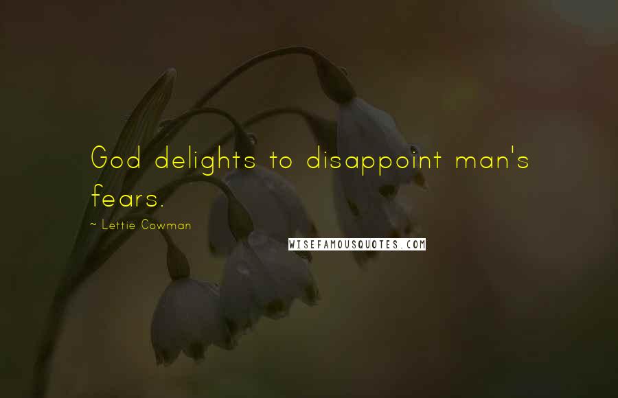 Lettie Cowman Quotes: God delights to disappoint man's fears.