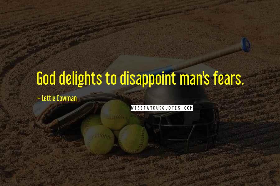 Lettie Cowman Quotes: God delights to disappoint man's fears.