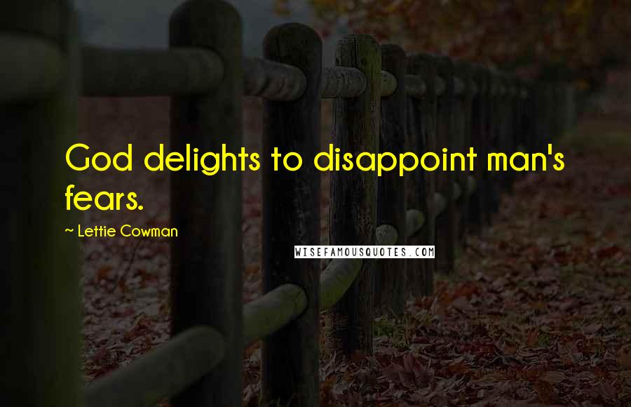 Lettie Cowman Quotes: God delights to disappoint man's fears.