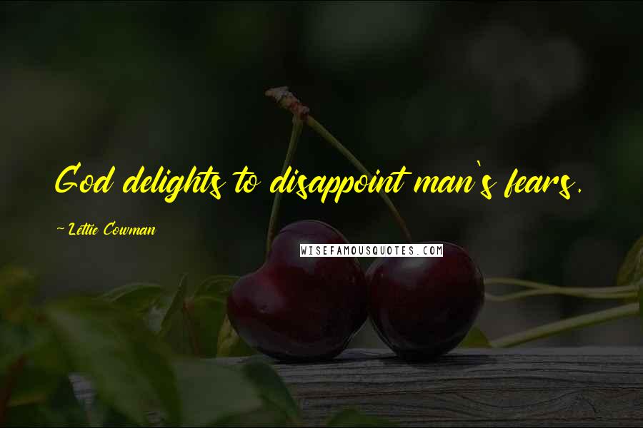 Lettie Cowman Quotes: God delights to disappoint man's fears.