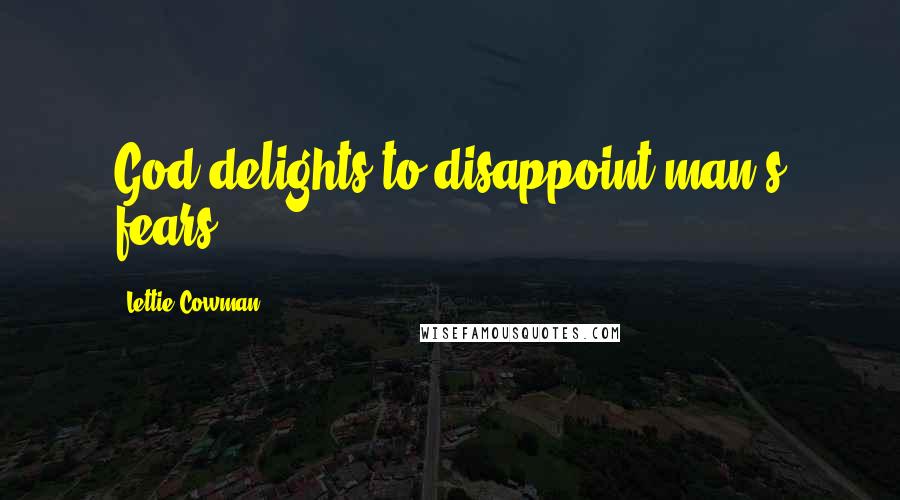 Lettie Cowman Quotes: God delights to disappoint man's fears.