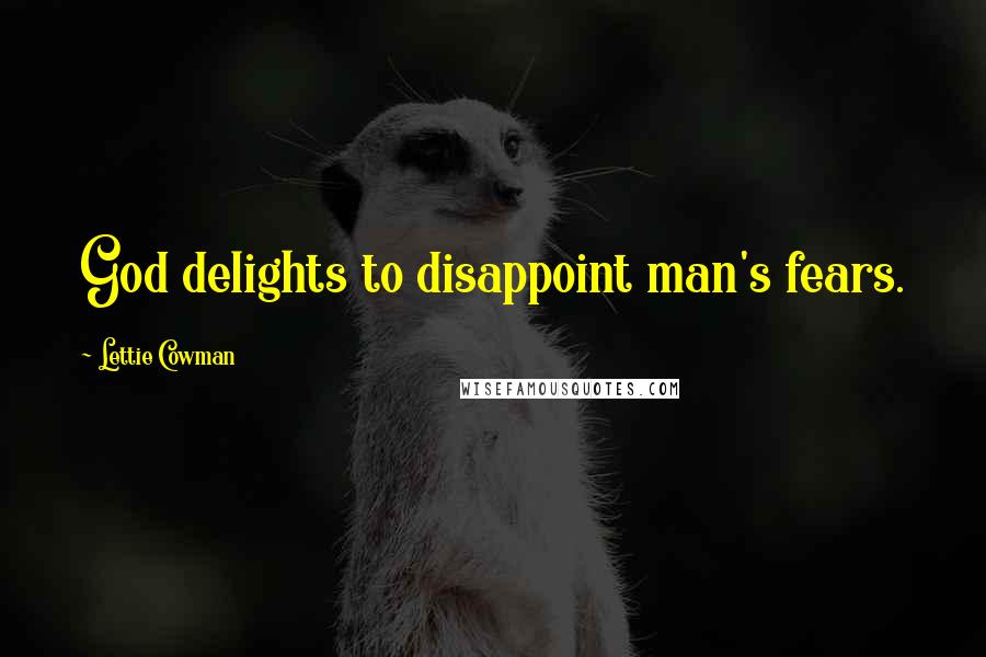 Lettie Cowman Quotes: God delights to disappoint man's fears.