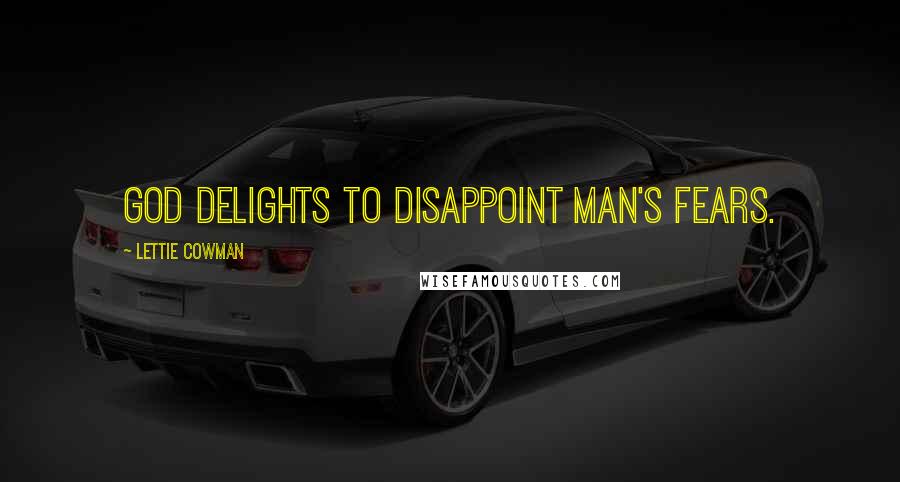 Lettie Cowman Quotes: God delights to disappoint man's fears.