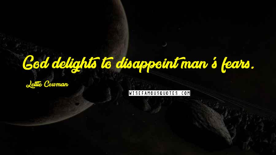 Lettie Cowman Quotes: God delights to disappoint man's fears.