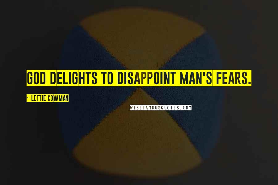 Lettie Cowman Quotes: God delights to disappoint man's fears.