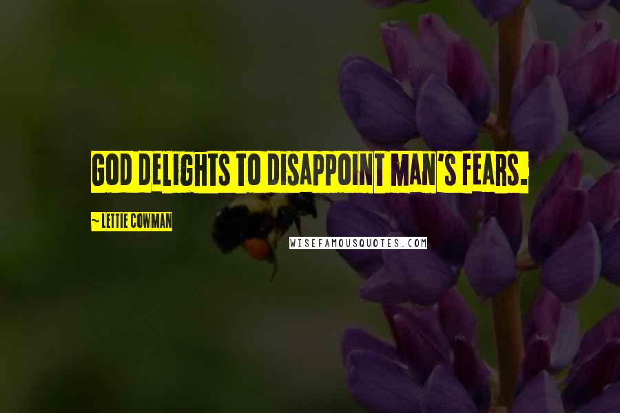 Lettie Cowman Quotes: God delights to disappoint man's fears.