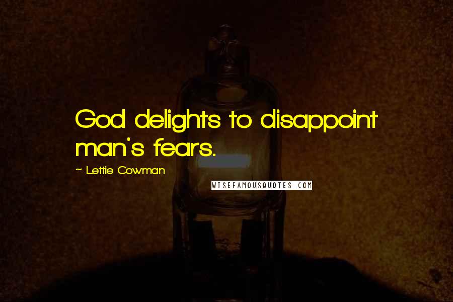 Lettie Cowman Quotes: God delights to disappoint man's fears.