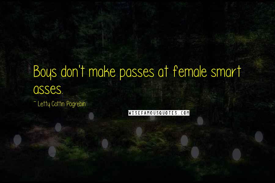 Letty Cottin Pogrebin Quotes: Boys don't make passes at female smart asses.