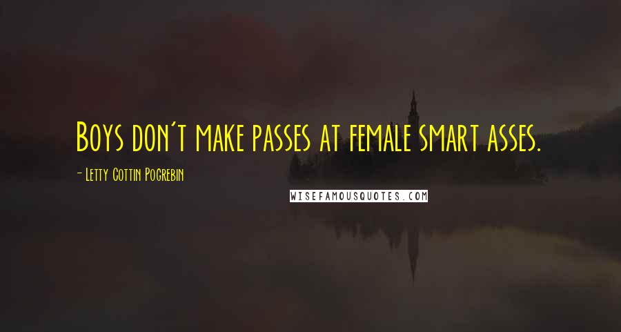 Letty Cottin Pogrebin Quotes: Boys don't make passes at female smart asses.