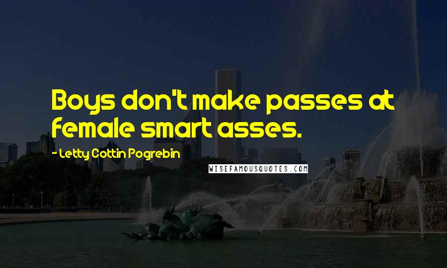 Letty Cottin Pogrebin Quotes: Boys don't make passes at female smart asses.