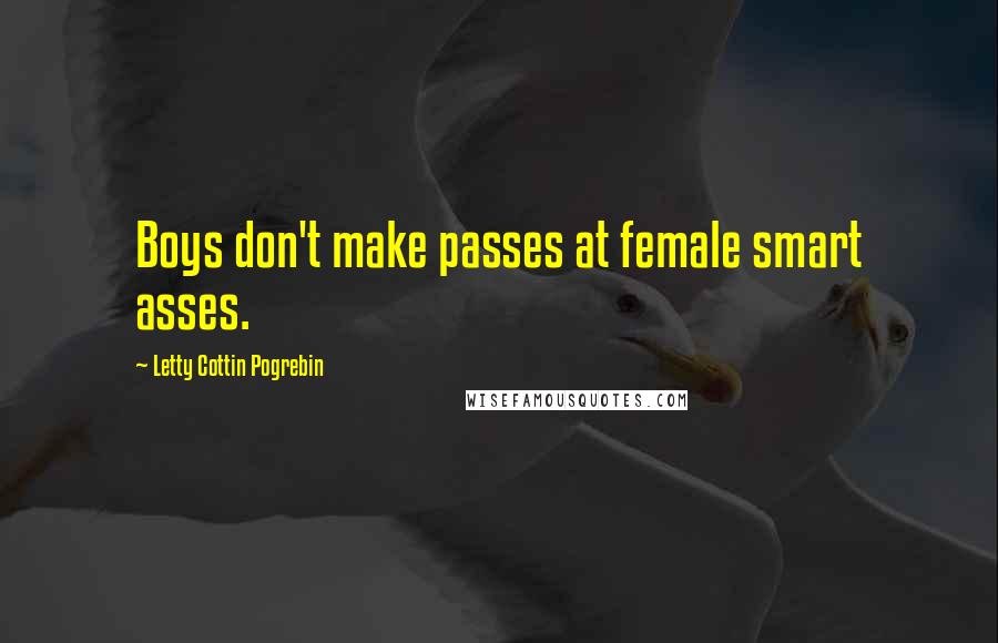 Letty Cottin Pogrebin Quotes: Boys don't make passes at female smart asses.
