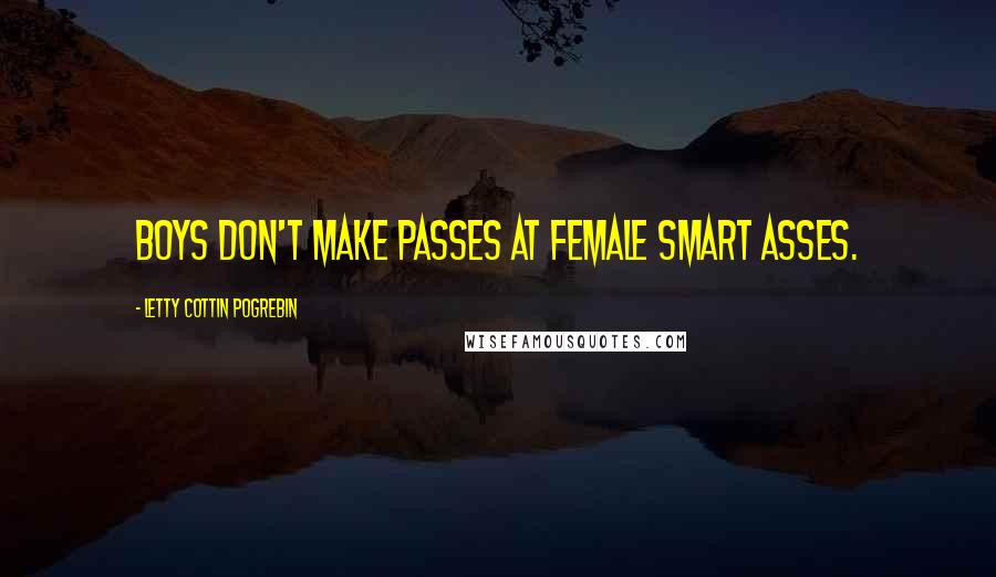 Letty Cottin Pogrebin Quotes: Boys don't make passes at female smart asses.