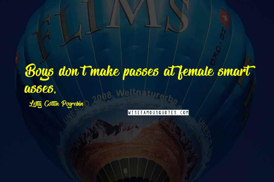 Letty Cottin Pogrebin Quotes: Boys don't make passes at female smart asses.