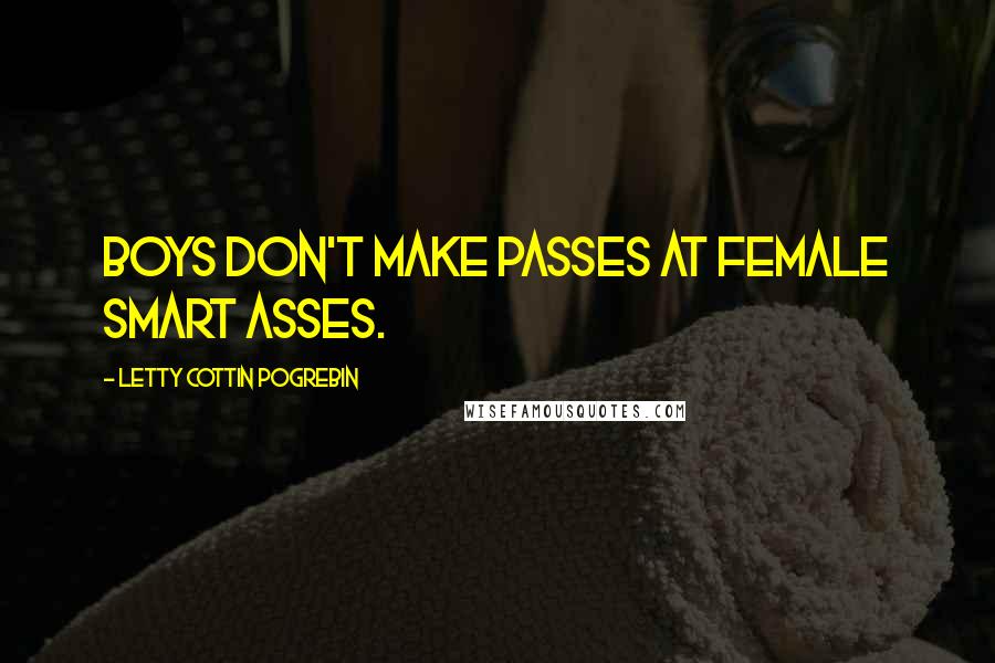 Letty Cottin Pogrebin Quotes: Boys don't make passes at female smart asses.
