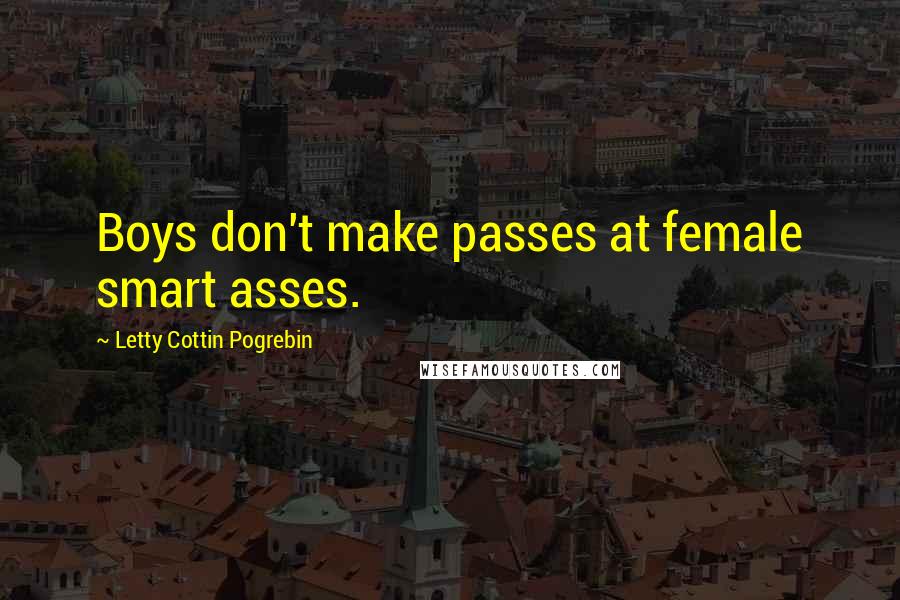 Letty Cottin Pogrebin Quotes: Boys don't make passes at female smart asses.