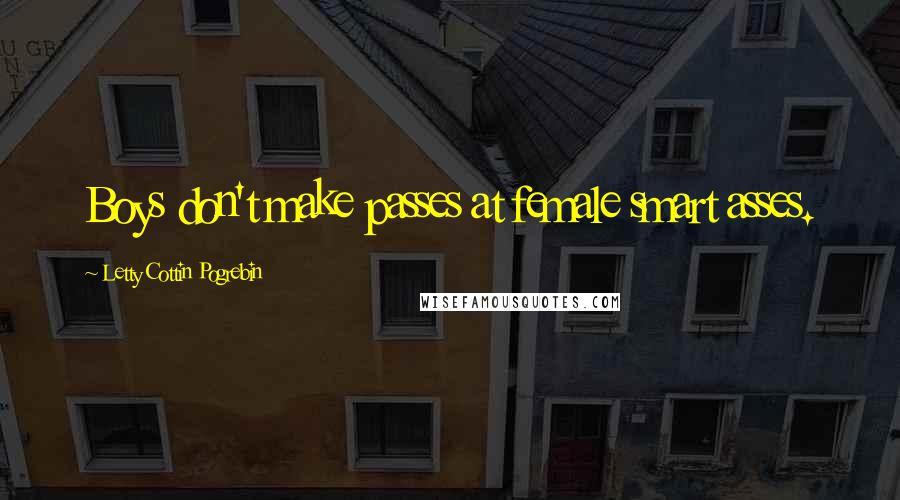Letty Cottin Pogrebin Quotes: Boys don't make passes at female smart asses.