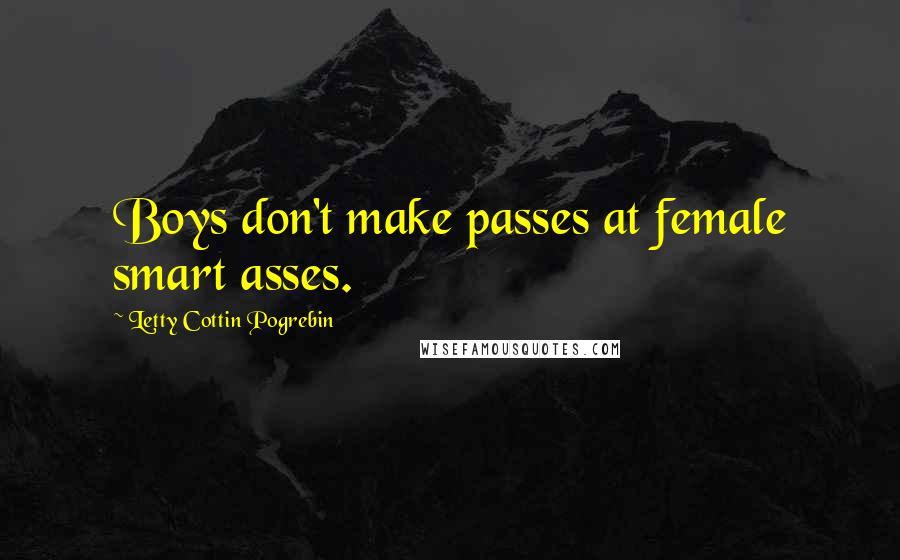 Letty Cottin Pogrebin Quotes: Boys don't make passes at female smart asses.
