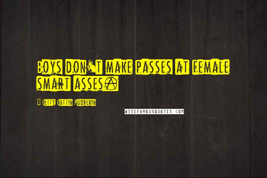 Letty Cottin Pogrebin Quotes: Boys don't make passes at female smart asses.