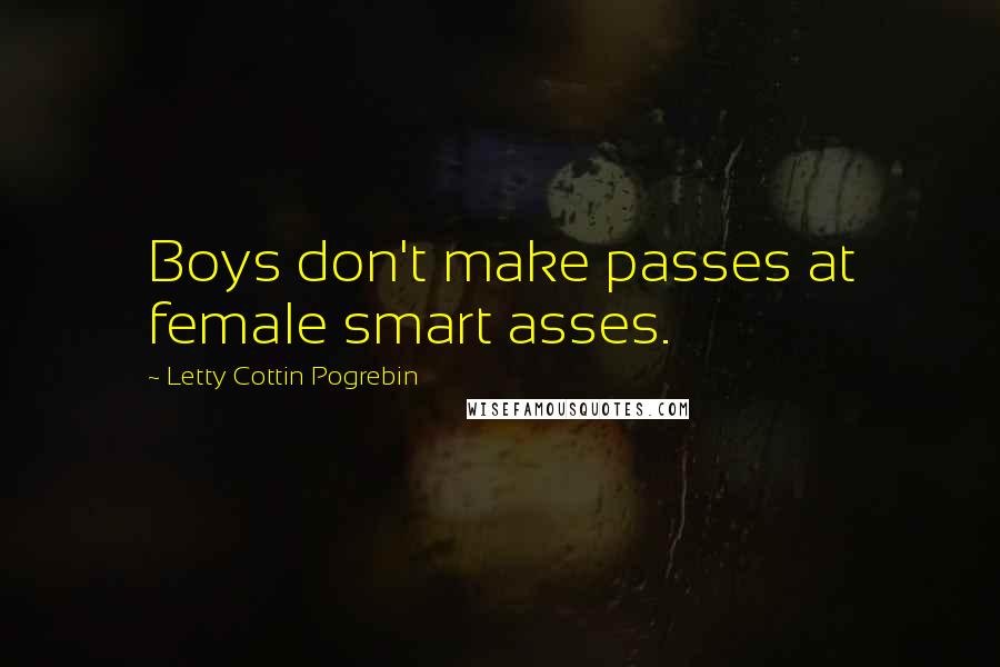 Letty Cottin Pogrebin Quotes: Boys don't make passes at female smart asses.