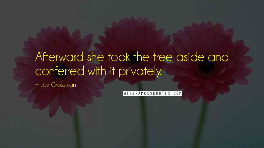 Lev Grossman Quotes: Afterward she took the tree aside and conferred with it privately.