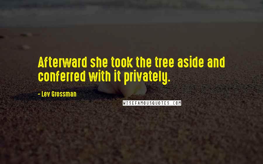 Lev Grossman Quotes: Afterward she took the tree aside and conferred with it privately.