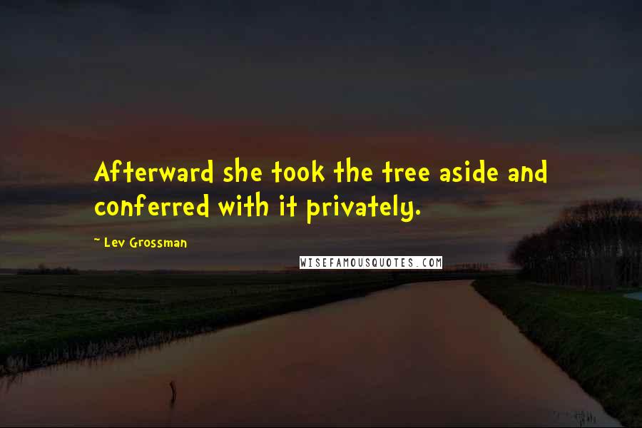 Lev Grossman Quotes: Afterward she took the tree aside and conferred with it privately.