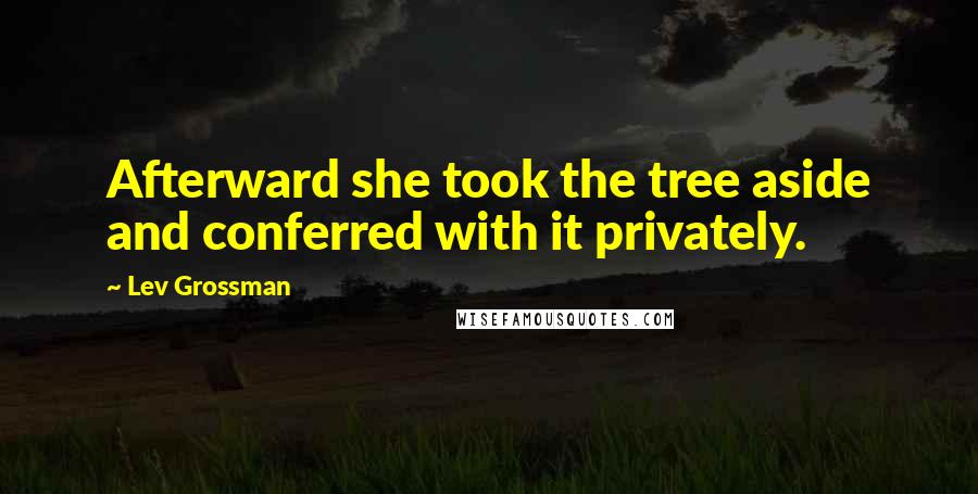 Lev Grossman Quotes: Afterward she took the tree aside and conferred with it privately.