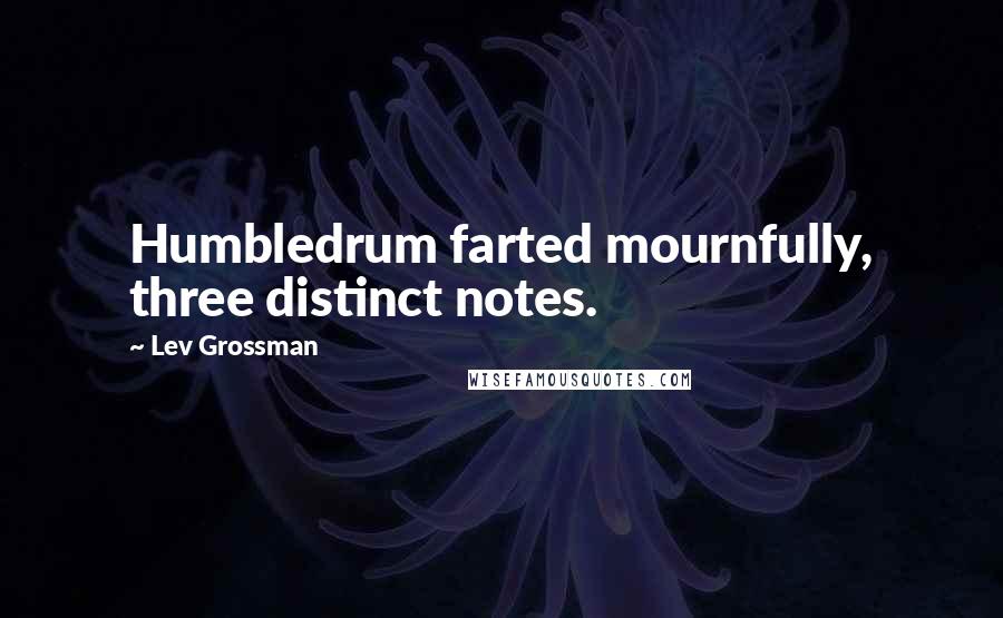 Lev Grossman Quotes: Humbledrum farted mournfully, three distinct notes.