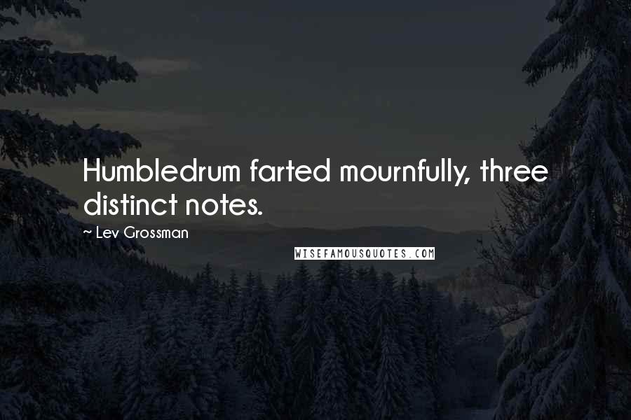 Lev Grossman Quotes: Humbledrum farted mournfully, three distinct notes.
