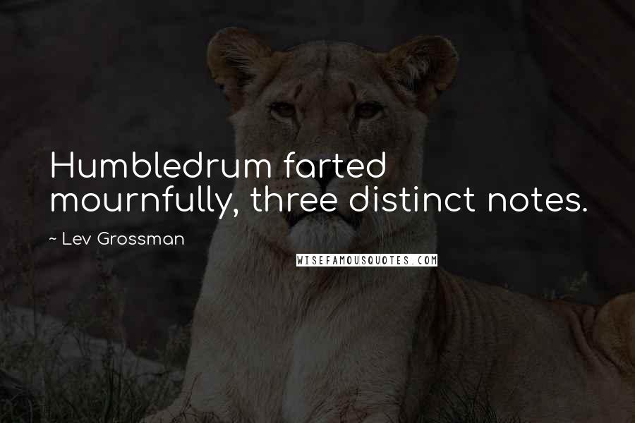 Lev Grossman Quotes: Humbledrum farted mournfully, three distinct notes.