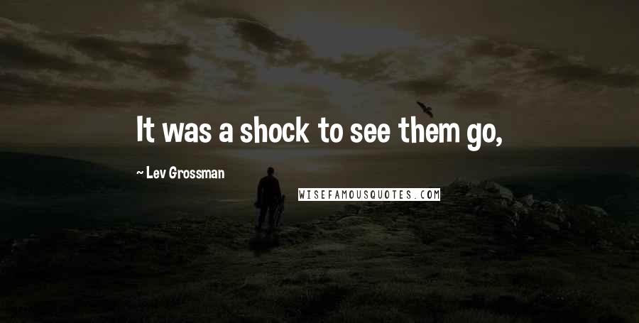 Lev Grossman Quotes: It was a shock to see them go,